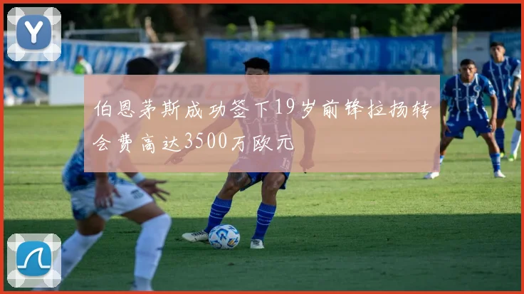 伯恩茅斯成功签下19岁前锋拉扬转会费高达3500万欧元