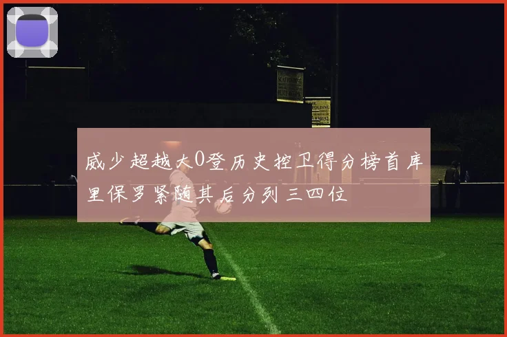威少超越大O登历史控卫得分榜首库里保罗紧随其后分列三四位