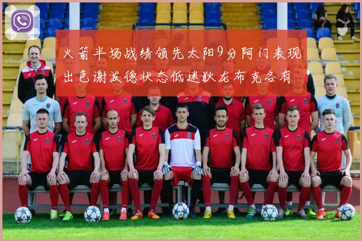 火箭半场战绩领先太阳9分阿门表现出色谢泼德状态低迷狄龙布克各有贡献