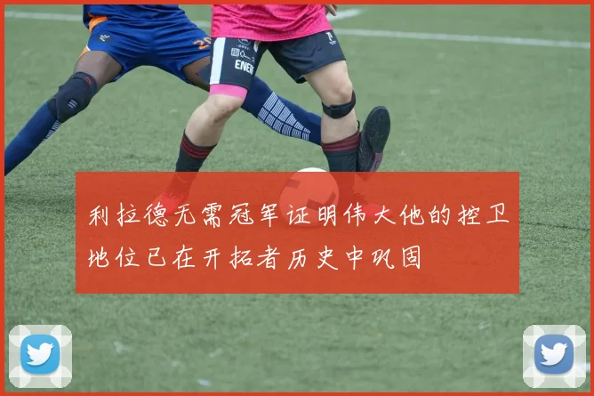 利拉德无需冠军证明伟大他的控卫地位已在开拓者历史中巩固