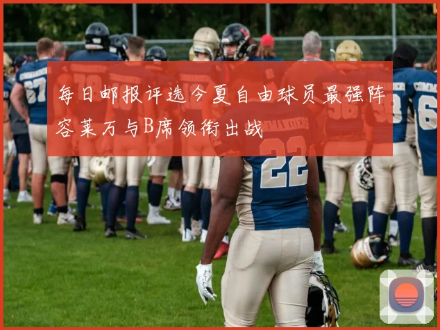 每日邮报评选今夏自由球员最强阵容莱万与B席领衔出战