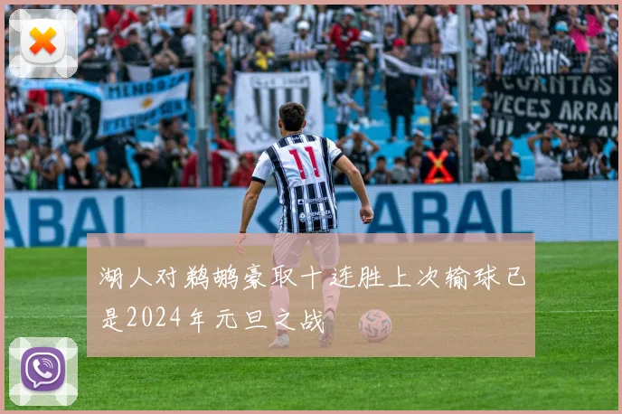 湖人对鹈鹕豪取十连胜上次输球已是2024年元旦之战